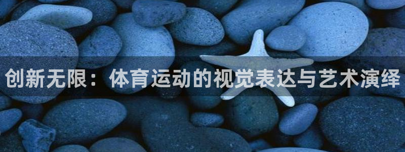 MK体育官方正版app官网：创新无限：体育运动的视觉表达与艺