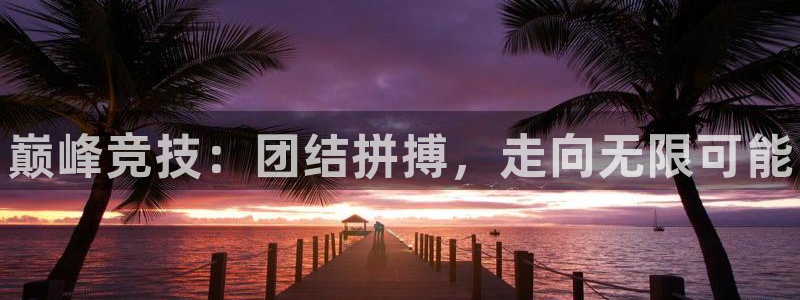 MK体育官网下载平台APP：巅峰竞技：团结拼搏，走向无限可能