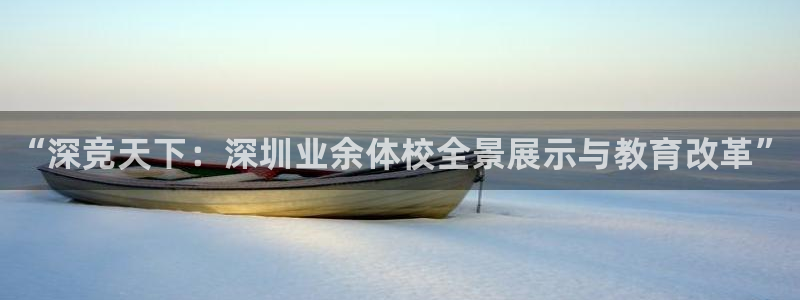 MK体育官网下载平台注册流程视频：“深竞天下：深圳业
