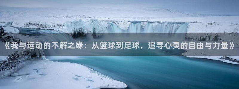 MK体育官方正版app集团官网首页网址：《我与运动的不解之缘