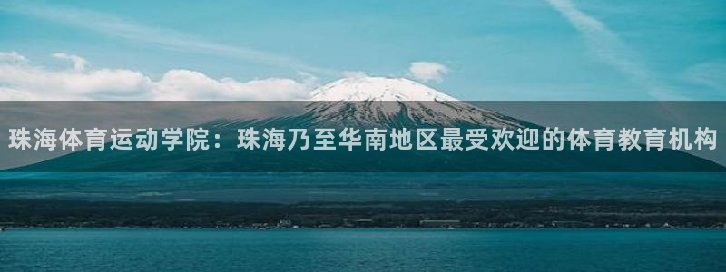 MK体育官网下载招商电话：珠海体育运动学院：珠海乃至华南地区