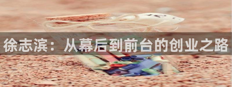 龙门体育在线直播：徐志滨：从幕后到前台的创业之路
