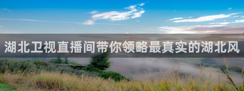 龙门直播足球：湖北卫视直播间带你领略最真实的湖北风
